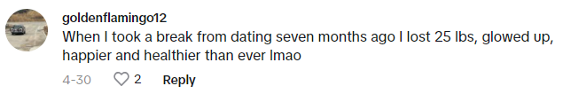 TikTok comment reads, "When I took a break from dating seven months ago I lost 25 lbs, glowed up, happier and healthier than ever lmao"