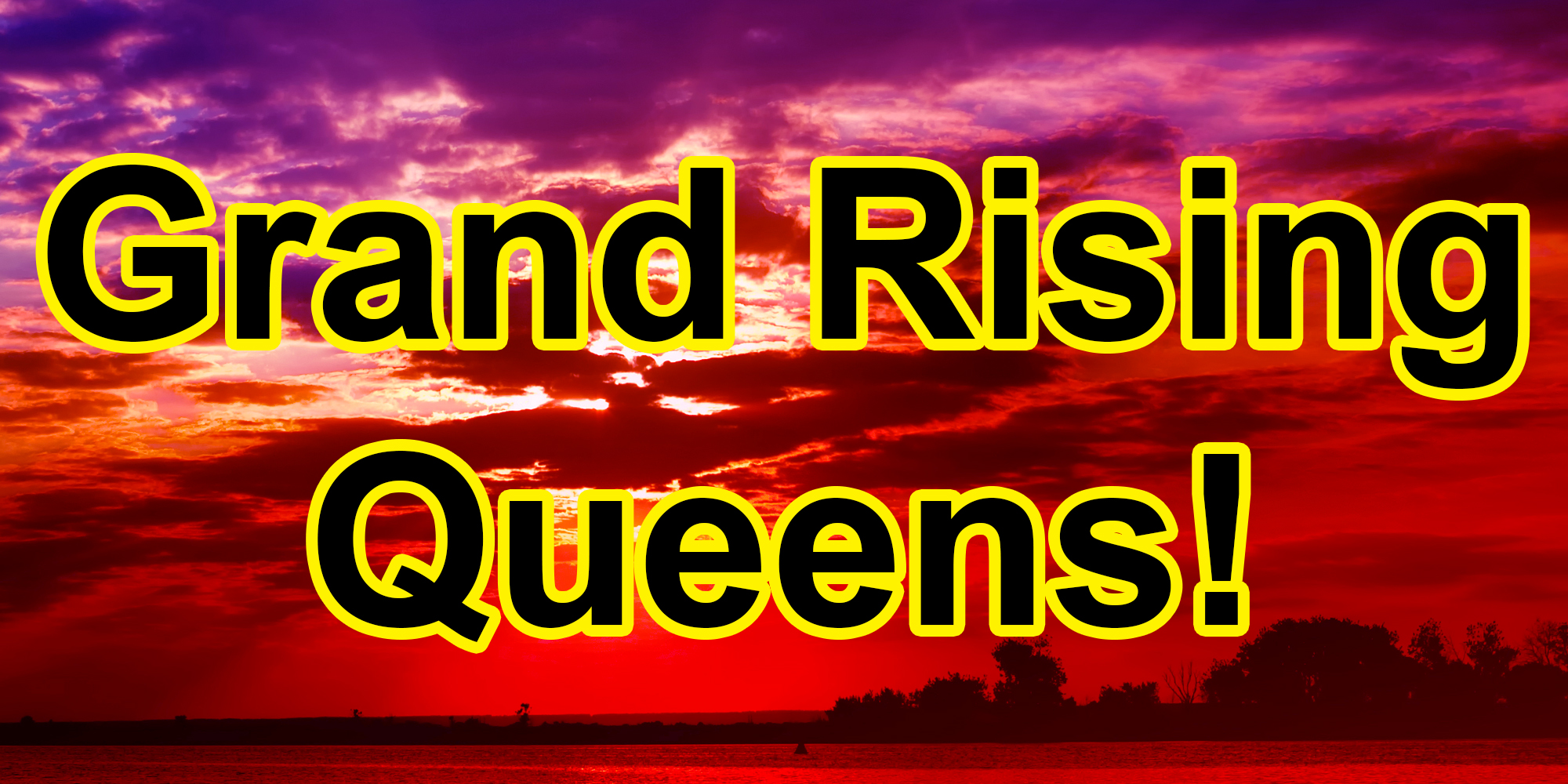 Sunset with text that says "Grand Rising Queens!"