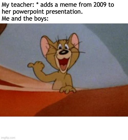 "me and the bys when the teached adds a meme from 2009 to the powerpoint presentation" jerry pointing meme