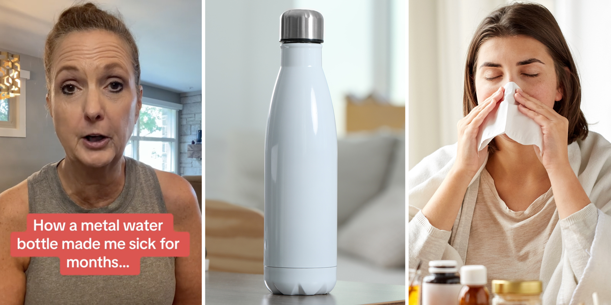 Woman talking with text that says "how a metal water bottle made me sick for months..."(l), Metal water bottle(c), Woman blowing nose looking sick(r)