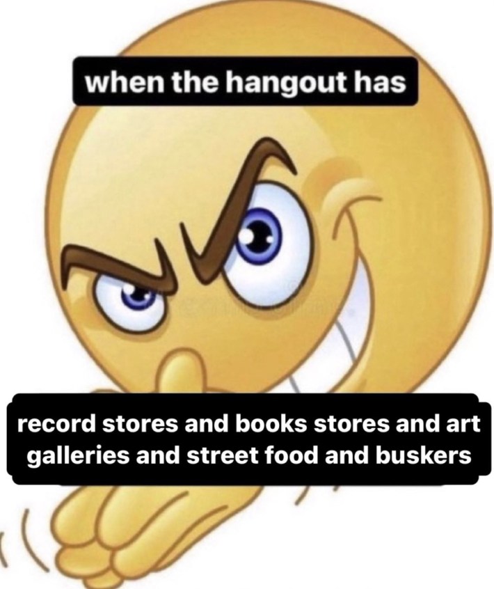 when the hangout has record stores and book stores and art galleries and street food and buskers