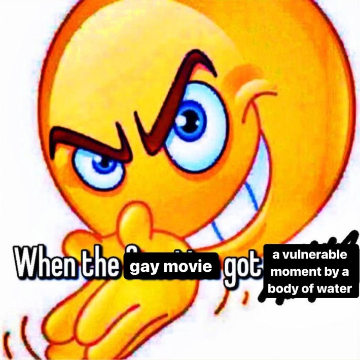 "when the gay movie got a vulnerable moment by a body of water" rubbing hands meme