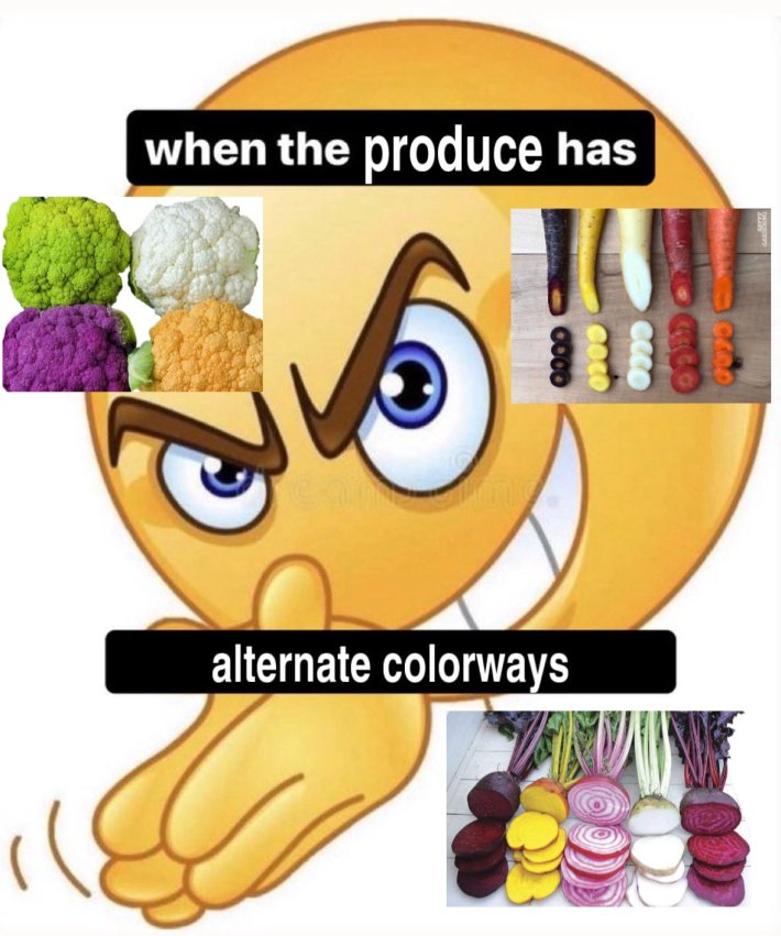 "when the produce has alternate colorways" rubbing hands emoji