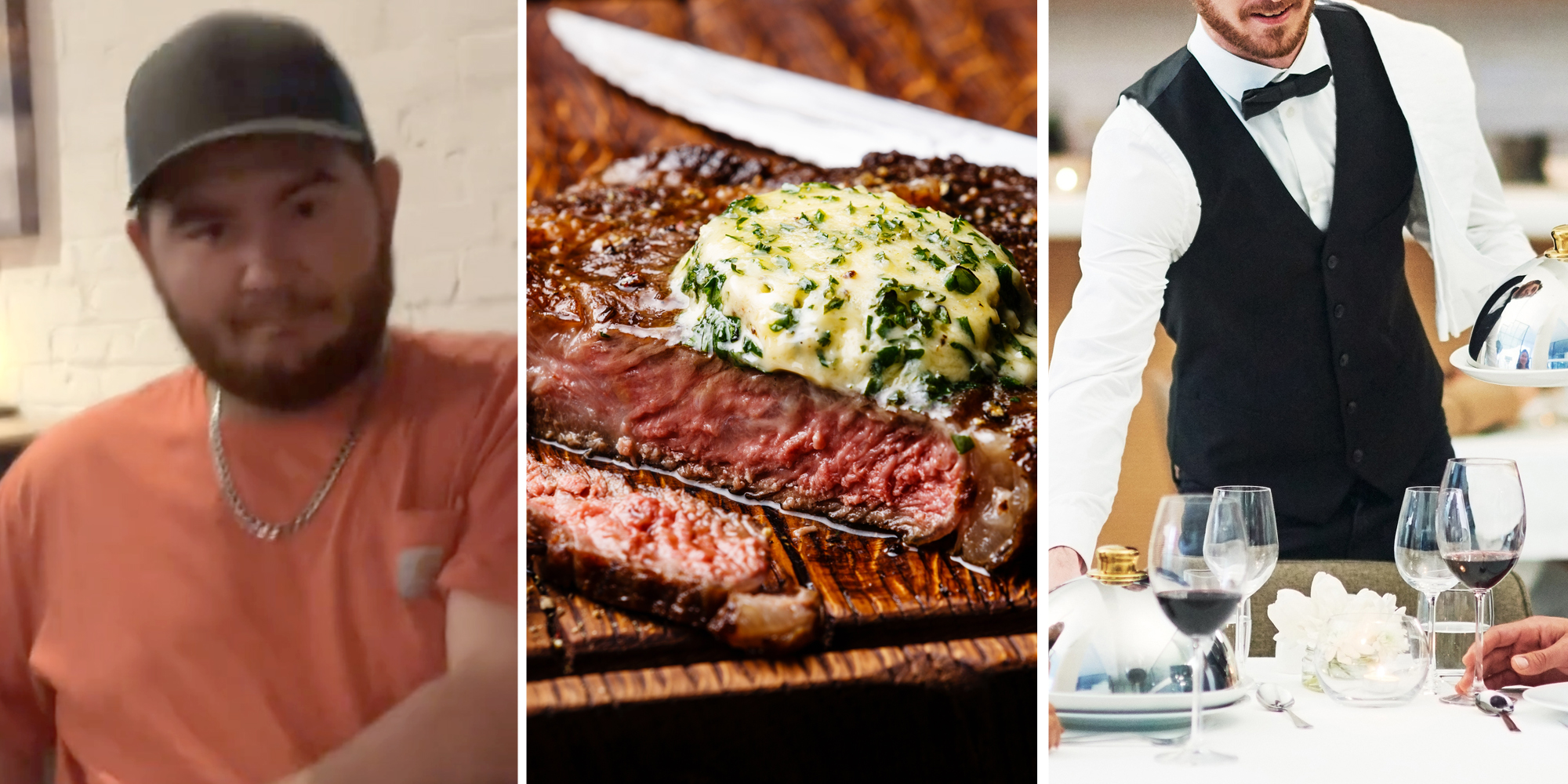 Man in tshirt(l), Steak with butter(c), Wait at fancy restaurant(r)