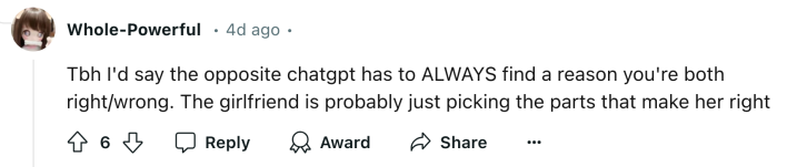 Reddit comment that reads, "Tbh I'd say the opposite chatgpt has to ALWAYS find a reason you're both right/wrong. The girlfriend is probably just picking the parts that make her right"