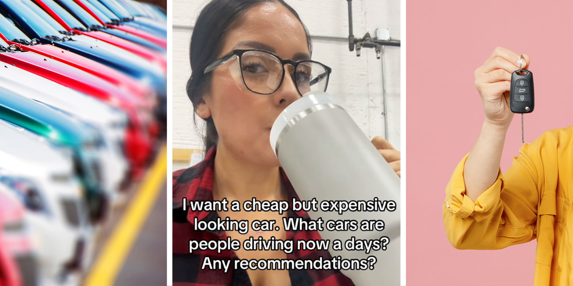 Three panel graphic with panel one showing a line of brand new cars, middle panel showing a woman drinking out of a water bottle with the text reading "I want a cheap but in expensive looking car what cars are people driving nowadays any recommendations?” The final image shows somebody holding up a car key against a plain background.