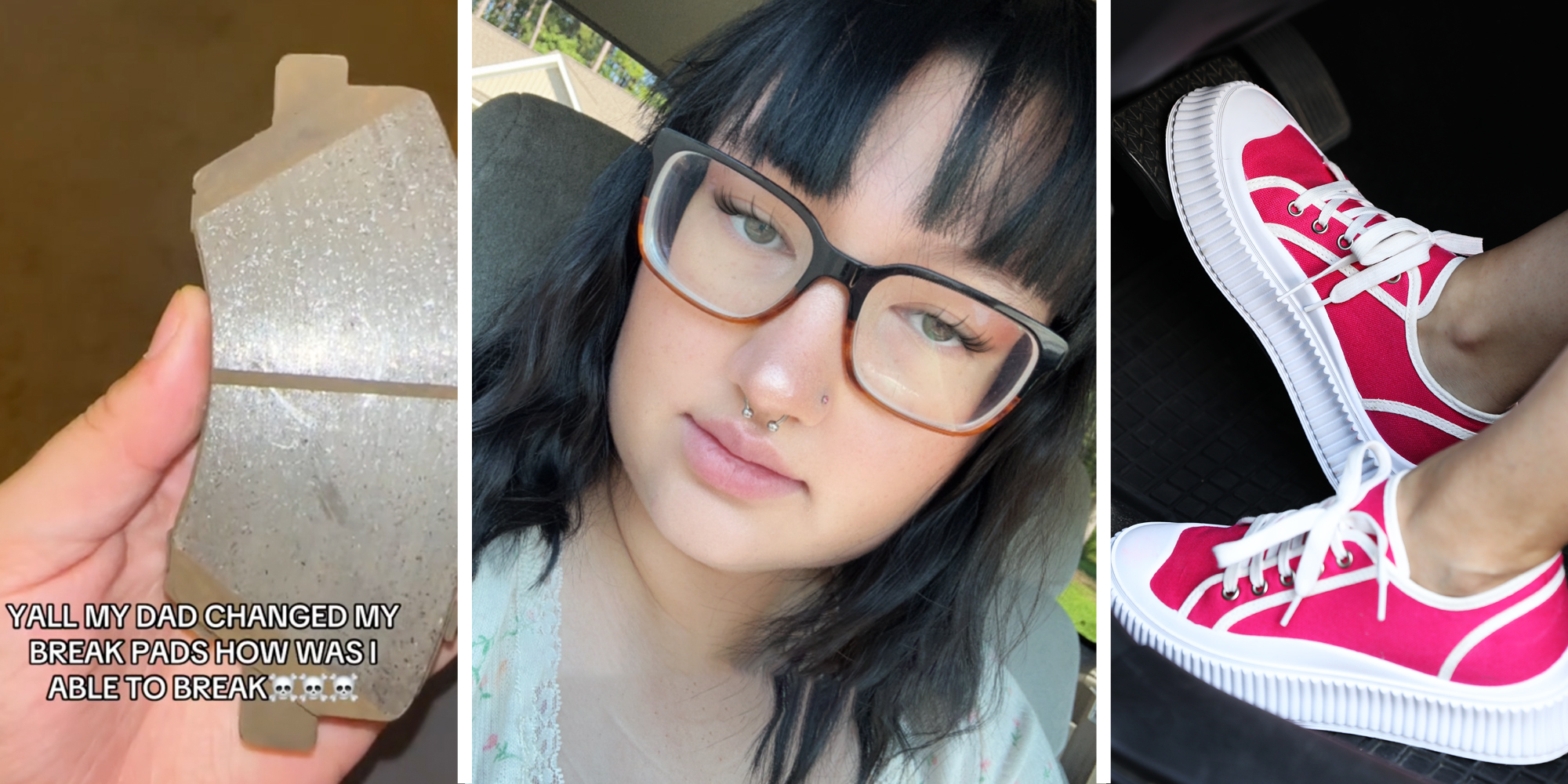 Hand holding brake pad with text that says "Yall y dad changed my break pads how was I able to break"(l), Woman talking(c), Feet on brake pedal(r)