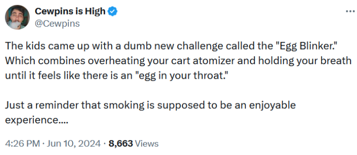 Tweet reading "The kids came up with a dumb new challenge called the "Egg Blinker." Which combines overheating your cart atomizer and holding your breath until it feels like there is an "egg in your throat." Just a reminder that smoking is supposed to be an enjoyable experience...."
