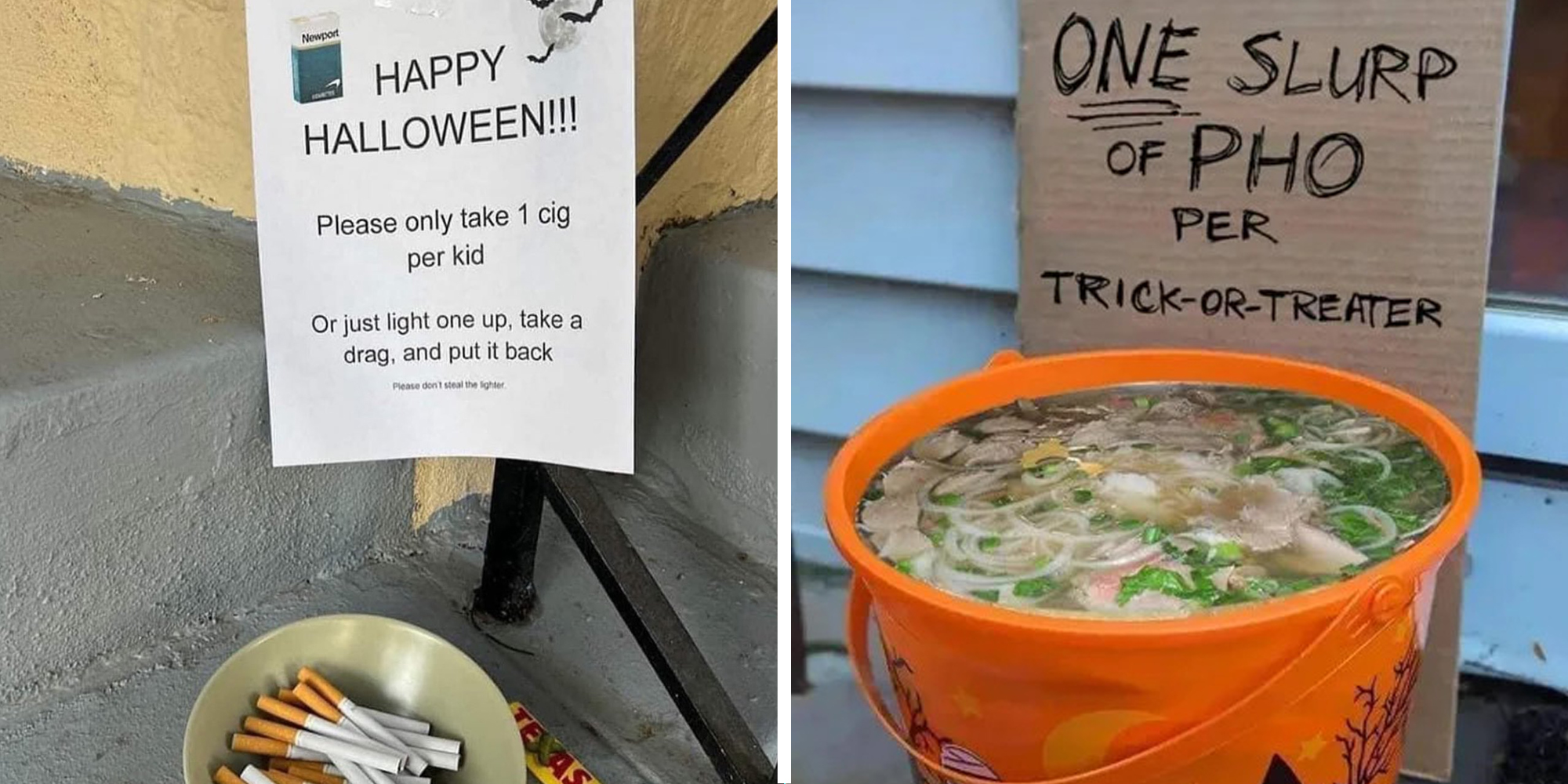 Cigarettes in a bowl with a sign that says "Happy Halloween!!! Please only take 1 cig per kid or just light one up, take a drag, and put it back"(l), Bucket of pho with sign that says "One slurp of Pho per trick-or-treater"(r)