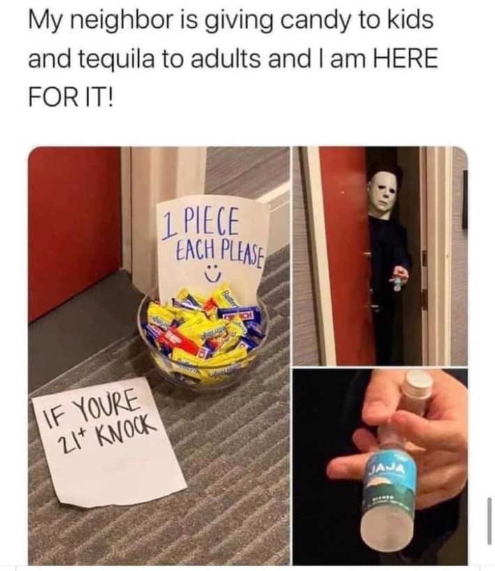 Text meme that reads, "My neighbor is giving candy to kids and tequila to adults and I am HERE FOR IT!" with three photos of what they describe.