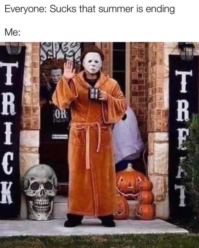 "Everyone: Sucks that summer is ending. Me:" with a photo of a decked-out front porch for Halloween and a person dressed as Michael Myers in an orange robe waving.