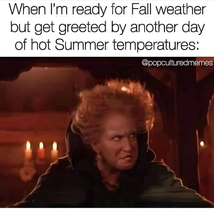 Halloween meme reads, "When I'm ready for Fall weather but get greeted by antoher day of hot Summer temperatures:" with a photo of Winnifred Sanderson glaring outside the window.