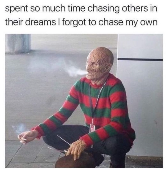 Photo of Freddy Kreuger squatting and smoking. Text reads, "spent so much time chasing others in their dreams I forgot to chase my own."