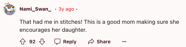 Reddit comment that reads, " That had me in stitches! This is a good mom making sure she encourages her daughter."