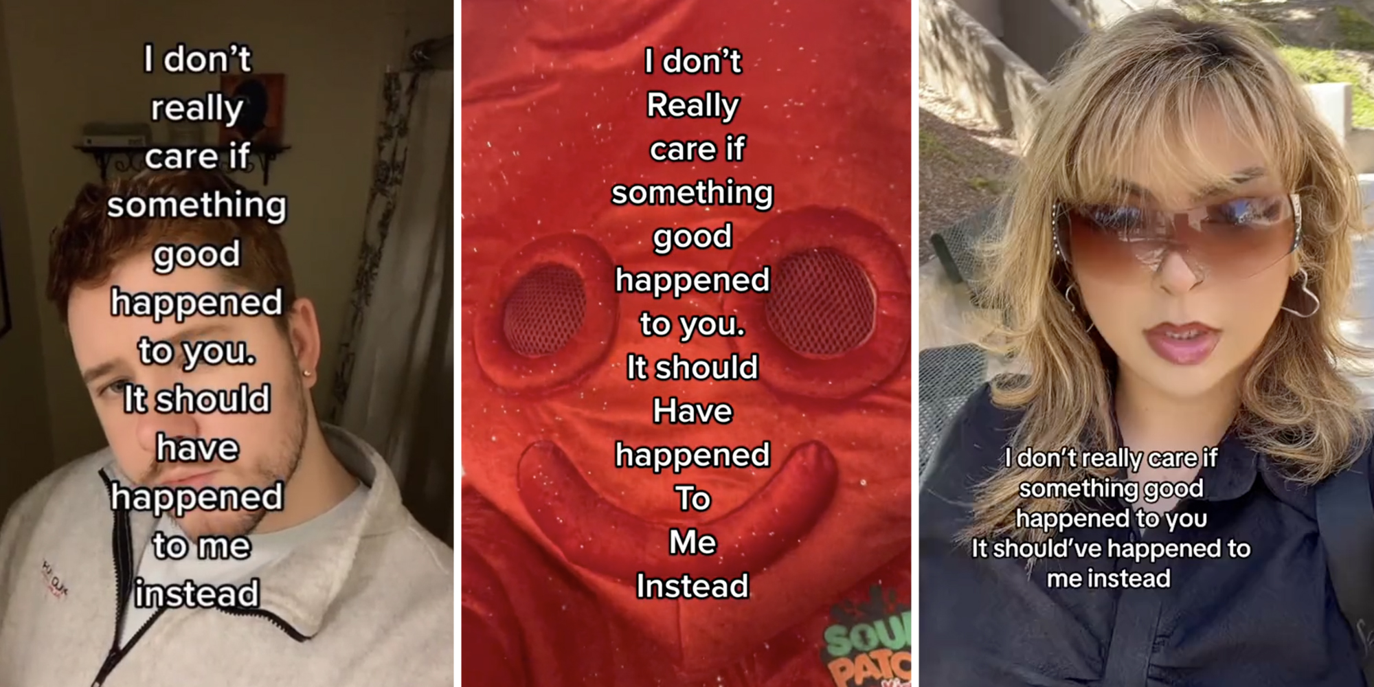 Three split of Man, Sour Patch Kid, and Woman all who have text over them that says "I don't really care if something good happened to you. It should have happened to me instead."