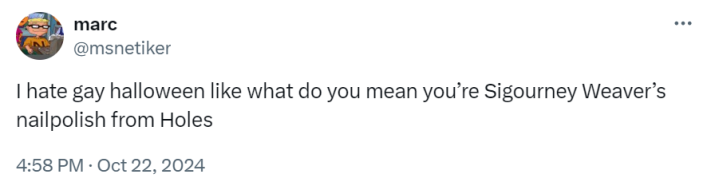 Tweet that reads, "I hate gay halloween like what do you mean you’re Sigourney Weaver’s nailpolish from Holes"