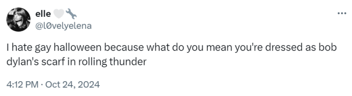 Tweet that reads, "I hate gay halloween because what do you mean you're dressed as bob dylan's scarf in rolling thunder"