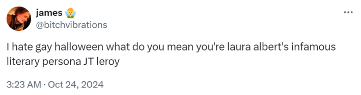 Tweet that reads, "I hate gay halloween what do you mean you're laura albert's infamous literary persona JT leroy"