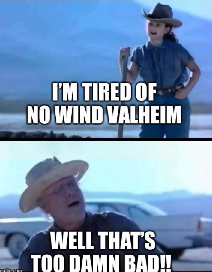 "i'm tired of no wind valheim"