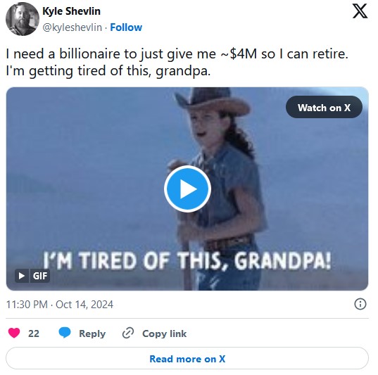 "I need a billionaire to just give me ~$4M so I can retire. I'm getting tired of this, grandpa" tweet