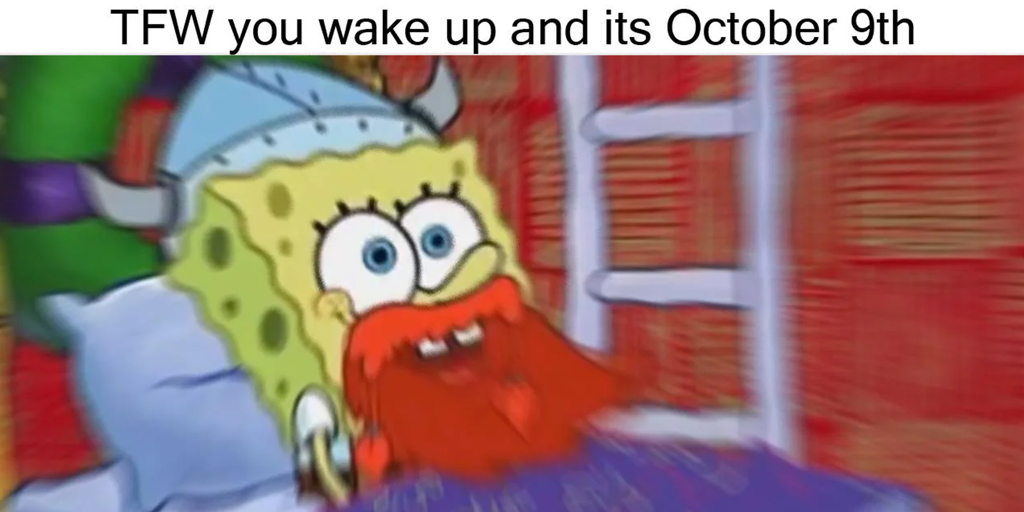 Spongebob with beard and text that says "TFW you wake up and its October 9th"