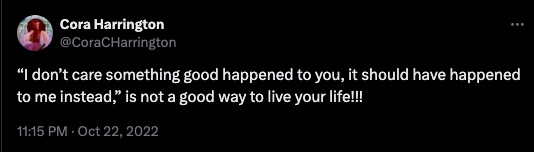 Refuting "I Don't Really Care If Something Good Happened to You. It Should Have Happened to Me Instead" meme reading "its not a good way to live your life!!!"