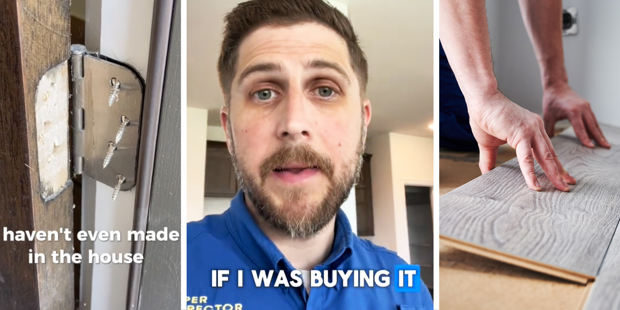 Screws pointing out with text that says "Haven't even made it in the house"(l), Man talking with text that says "if I was buying it'(c), Hands putting down flooring(r)