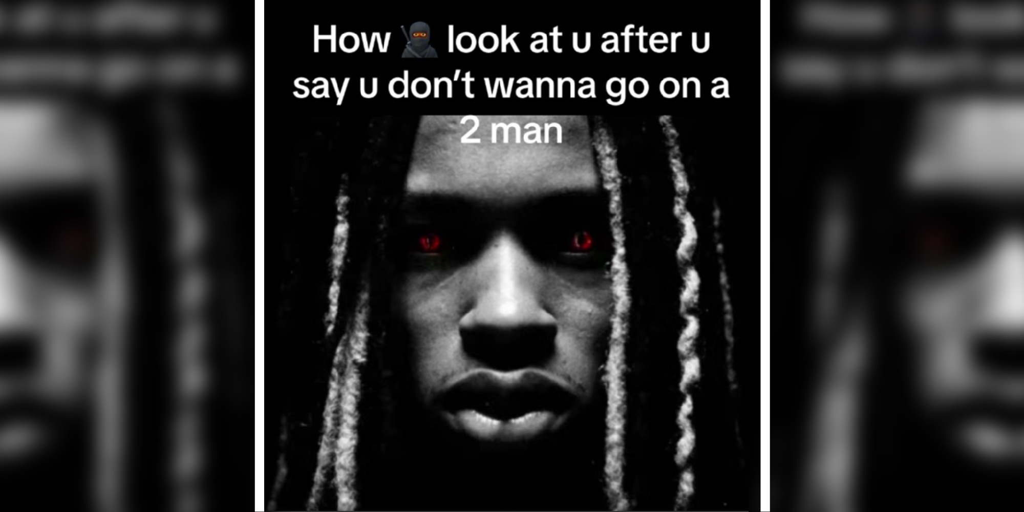 A person stares forward with red, reptilian eyes. Text over says, " How look after y say u don't wanna go on a 2 man"