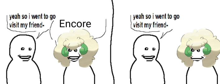 Bro Visited His Friend meme with the Pokemon move "encore."