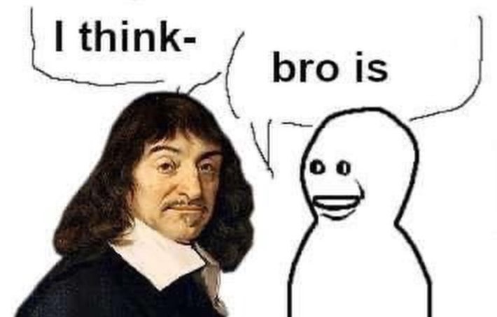 Bro Visited His Friend meme featuring René Descartes and an "I think therefore I am" joke.