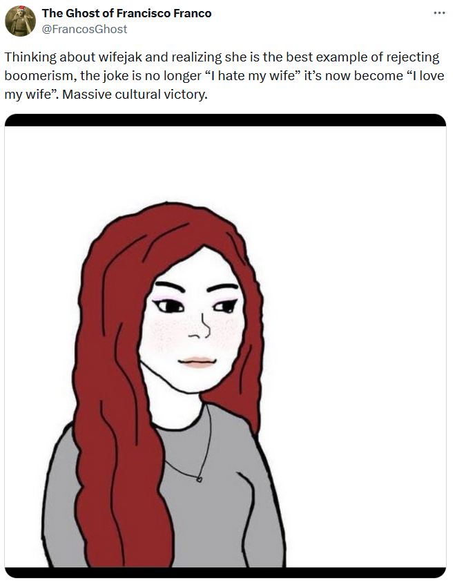 Wifejak post reading "Thinking about wifejak and realizing she is the best example of rejecting boomerism, the joke is no longer “I hate my wife” it’s now become “I love my wife”. Massive cultural victory."