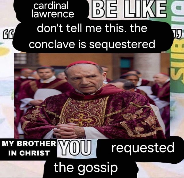 Conclave meme in the "my brother in Christ" format.