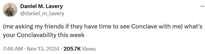 Tweet reading "(me asking my friends if they have time to see Conclave with me) what's your Conclavability this week."