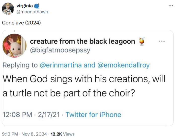 Conclave meme with a screenshot of a tweet reading "When God sings with his creations, will a turtle not be part of the choir?"