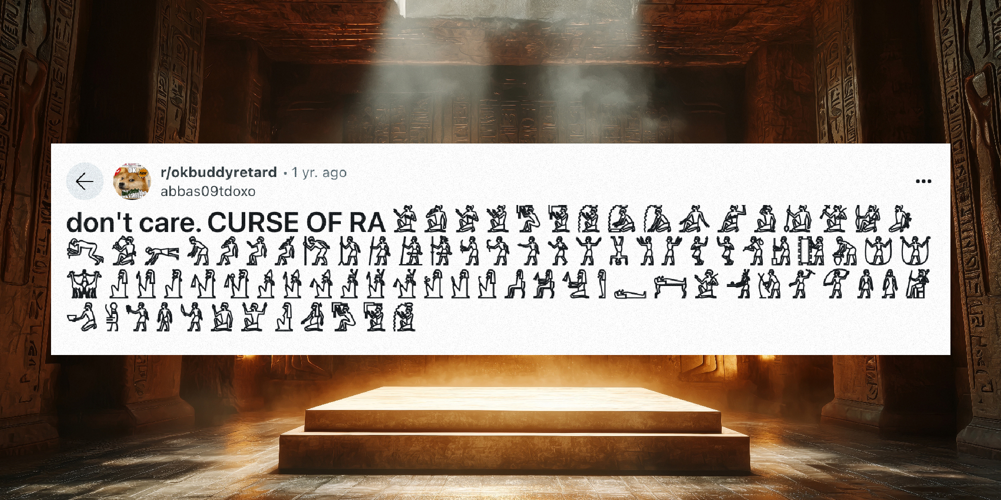 A reddit post of the words "don't care. CURSE OF RA" and lines of hieroglyphic-like symbols, against the background of an ancient Egyptian-looking tomb.