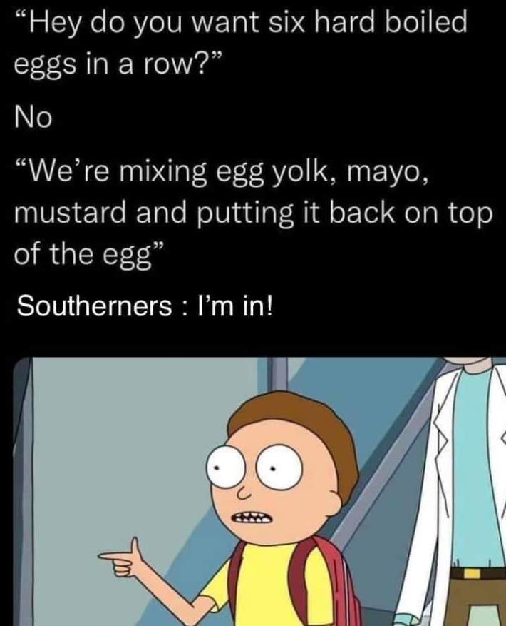 deviled eggs meme of Morty from Rick & Morty pointing. Text reads, "'Hey do you want six hard boiled eggs in a row?' No. 'We're mixing egg yolk, mayo, mustard and putting it back on top of the egg.' Southerners: I'm in!"