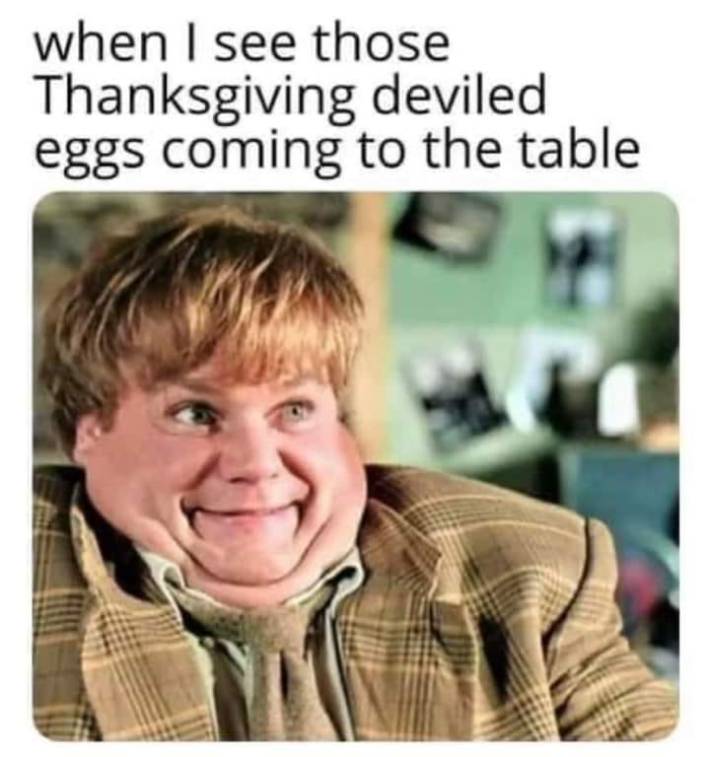 deviled eggs meme "when I see those Thanksgiving deviled eggs coming to the table."