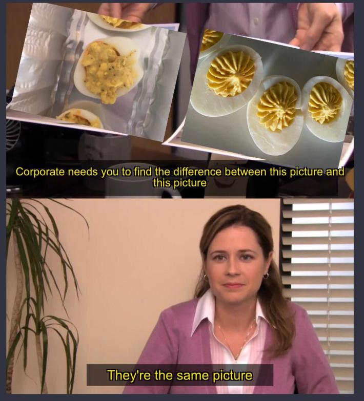 deviled eggs meme "corporate needs you to find the difference between this picture and this picture. / they're the same picture" with photos of messy deviled eggs and professional-looking ones piped in.