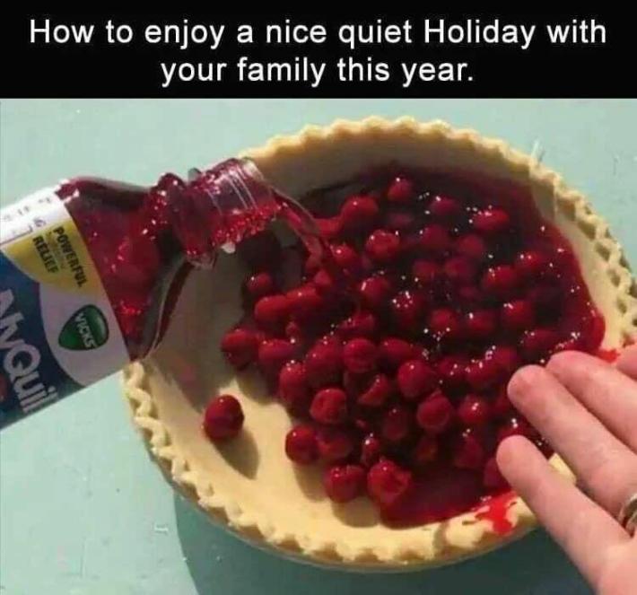 "How to enjoy a nice quiet Holiday with your family this year." with an image of a cherry pie being filled with Nyquil.