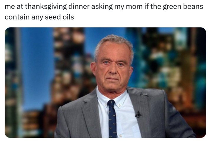Funny Thanksgiving meme, text reads, "me at thanksgiving dinner asking my mom if the green beans contain any seed oils" with a photo of an older man looking disgruntled.