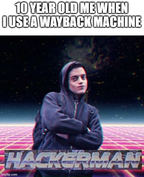 "10 year old me when I used wayback machine" hackerman meme