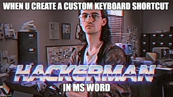 "when u create a custom keyboard shortcut in ms word" hackerman meme