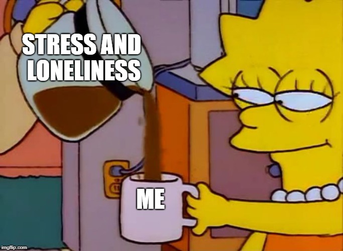 stress and loneliness lisa simpson coffee meme