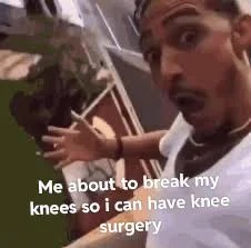 Knee surgery meme about breaking knees