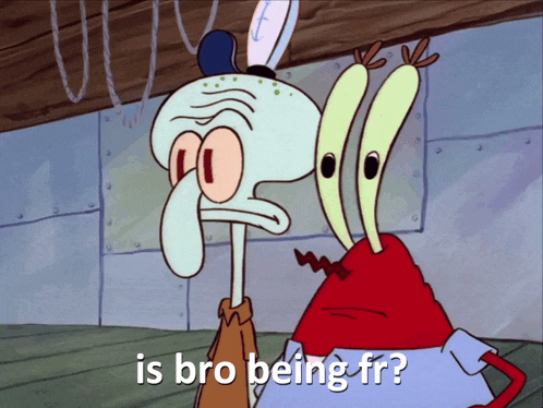 is bro being fr? squidward and mr krabs side eye