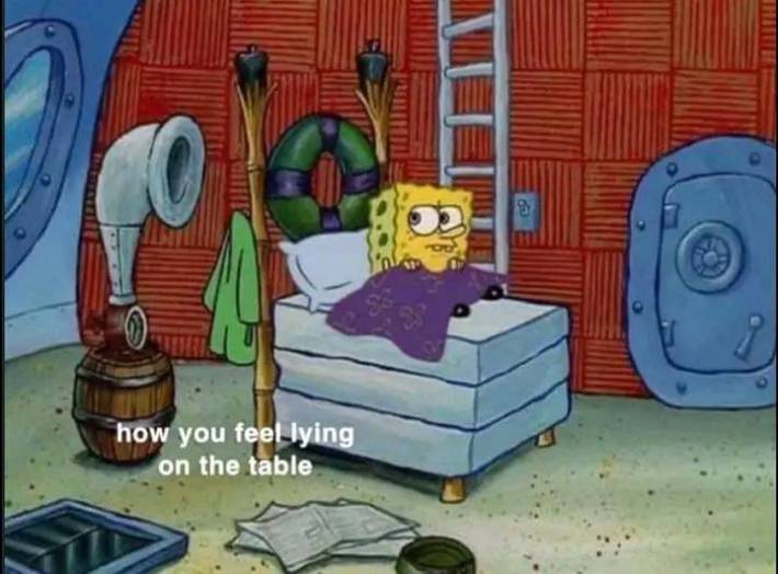 spongebob bed side eye "how you feel lying on the table"