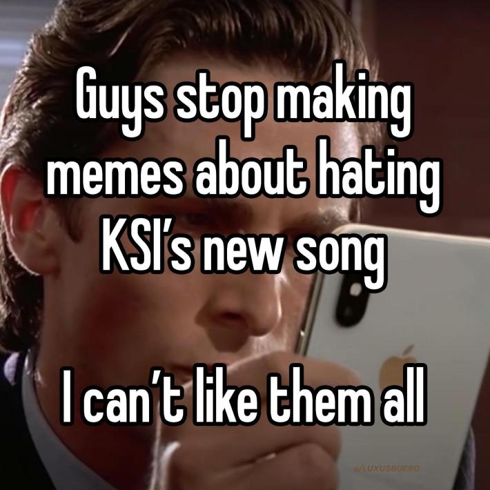 "Guys stop making memes about hating KSI's new song. I can't like them all."