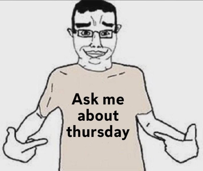 Weekjaks meme with a shirt reading "Ask me about thursday."
