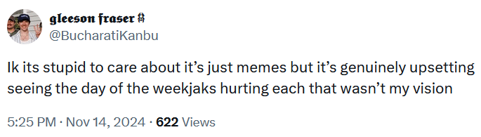 Tweet reading "Ik its stupid to care about it’s just memes but it’s genuinely upsetting seeing the day of the weekjaks hurting each that wasn’t my vision."