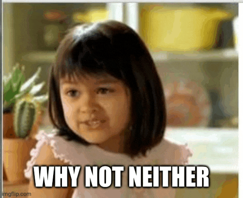 why not neither